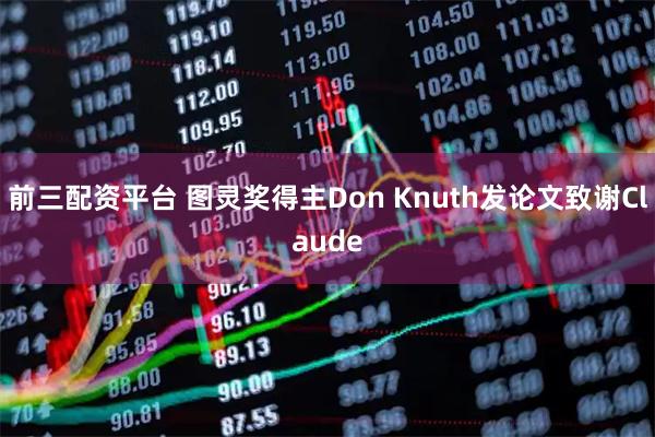 前三配资平台 图灵奖得主Don Knuth发论文致谢Claude